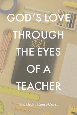 God's Love Through the Eyes of a Teacher by Rouse-Curry, Becky