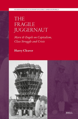 The Fragile Juggernaut: Marx & Engels on Capitalism, Class Struggle and Crisis by Cleaver, Harry