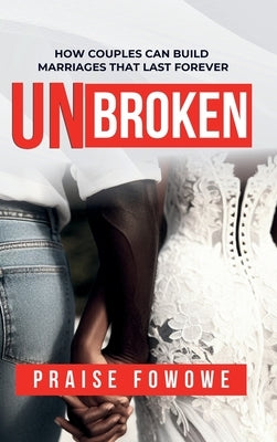 Unbroken - How Couples Can Build Marriages That Last Forever by Fowowe, Praise