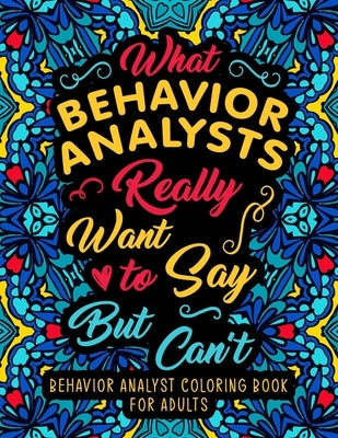 Behavior Analyst Coloring Book for Adults: A Snarky & Humorous Appreciation Gift for BCBA & ABA Therapists to Relax by Gabbe, Abbeila