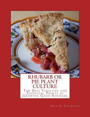 Rhubarb or Pie Plant Culture: The Best Varieties of Essential Points in Growing Good Rhubarb by Chambers, Roger