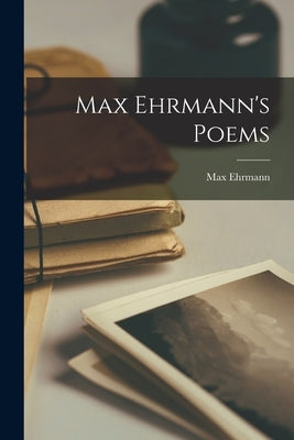 Max Ehrmann's Poems by Ehrmann, Max