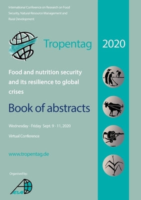 Tropentag 2020 - International Research on Food Security, Natural Resource Management and Rural Development. Food and nutrition security and its resil by Tielkes, Eric