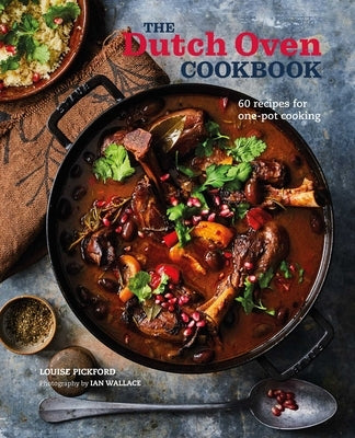 The Dutch Oven Cookbook: 60 Recipes for One-Pot Cooking by Pickford, Louise