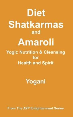 Diet, Shatkarmas and Amaroli - Yogic Nutrition & Cleansing for Health and Spirit: (AYP Enlightenment Series) by Yogani