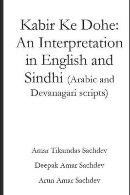 Kabir Ke Dohe: An Interpretation in English and Sindhi (Arabic and Devanagari scripts) by Sachdev, Arun Amar