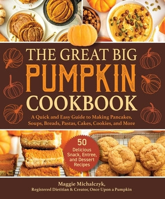 The Great Big Pumpkin Cookbook: A Quick and Easy Guide to Making Pancakes, Soups, Breads, Pastas, Cakes, Cookies, and More by Maggie, Michalczyk