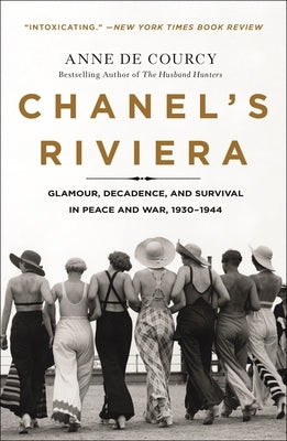 Chanel's Riviera: Glamour, Decadence, and Survival in Peace and War, 1930-1944 by De Courcy, Anne