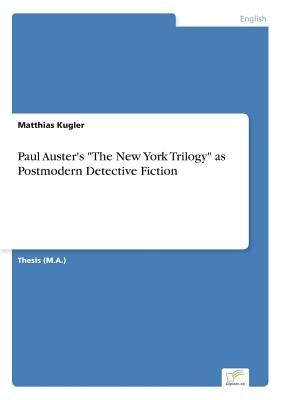 Paul Auster's The New York Trilogy as Postmodern Detective Fiction by Kugler, Matthias