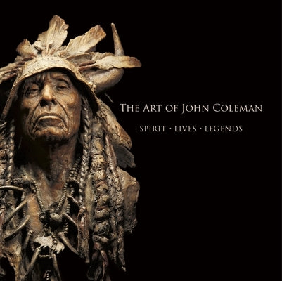 The Art of John Coleman: Spirit, Lives, Legends by Clawson, Michael