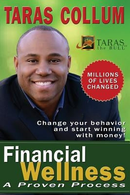 Financial Wellness: A Proven Process to Change Your Behavior and Start Winning with Money by Collum Sr, Taras