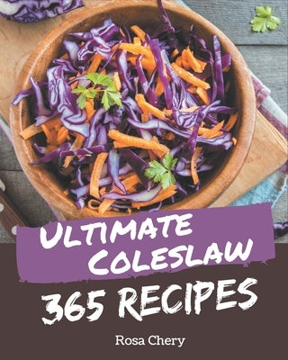 365 Ultimate Coleslaw Recipes: Enjoy Everyday With Coleslaw Cookbook! by Chery, Rosa