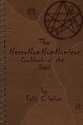 The NecroNomNomNomicon: Cookbook of the Dead by Galvan, Felix Carlos