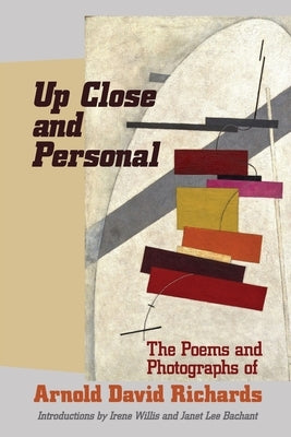 Up Close and Personal: The Poems and Photographs of Arnold David Richards by Richards, Arnold D.