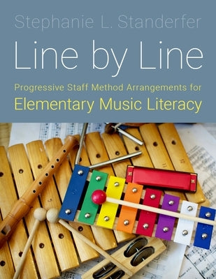 Line by Line: Progressive Staff Method Arrangements for Elementary Music Literacy by Standerfer, Stephanie L.