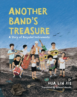 Another Band's Treasure: A Story of Recycled Instruments by Xie, Hua Lin