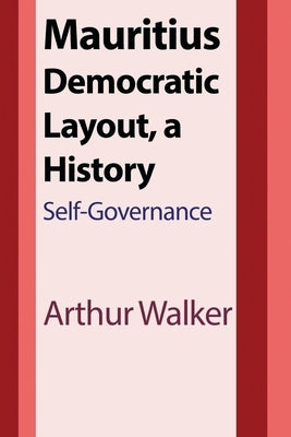 Mauritius Democratic Layout, a History: Self-Governance by Walker, Arthur