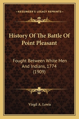 History Of The Battle Of Point Pleasant: Fought Between White Men And Indians, 1774 (1909) by Lewis, Virgil A.