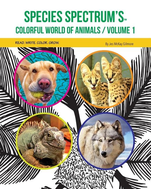 Species Spectrum's Colorful World of Animals: Volume 1 by Gilmore, Jes McKay