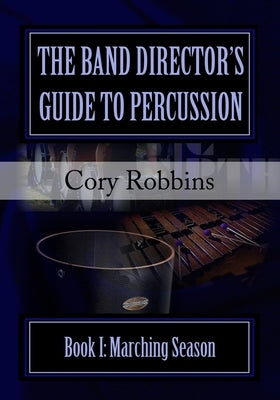 The Band Director's Guide to Percussion: Marching Season by Robbins, Lafonda