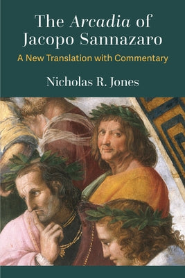 The Arcadia of Jacopo Sannazaro: A New Translation with Commentary by Jones, Nicholas R.