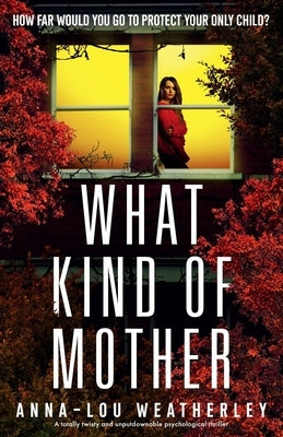 What Kind of Mother: A totally twisty and unputdownable psychological thriller by Weatherley, Anna-Lou