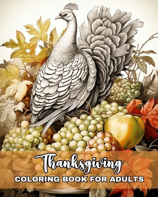 Thanksgiving Coloring Book for Adults: Happy Thanksgiving Adult Coloring Pages with Turkeys, Harvest Scenes & More by Peay, Regina