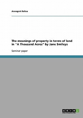 The meanings of property in terms of land in A Thousand Acres by Jane Smileys by Rehse, Annegret