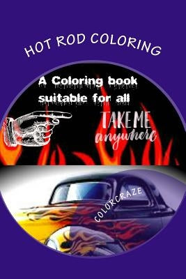 Hot Rod Coloring: A coloring book that brings you the best Hot Rods built with need for speed. Great patterns, fast & loud, great anti-s by Craze, Color