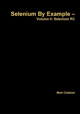 Selenium By Example - Volume II: Selenium RC by Chatham, Mark