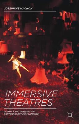 Immersive Theatres: Intimacy and Immediacy in Contemporary Performance by Machon, J.