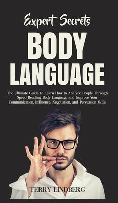 Expert Secrets - Body Language: The Ultimate Guide to Learn how to Analyze People Through Speed Reading Body Language and Improve Your Communication, by Lindberg, Terry