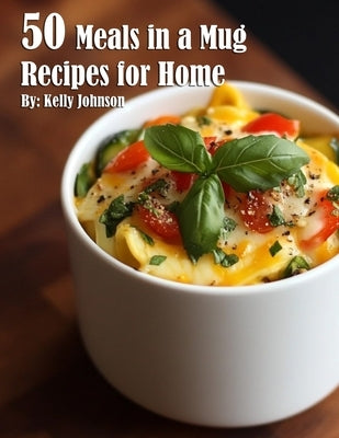 50 Meals in a Mug Recipes for Home by Johnson, Kelly