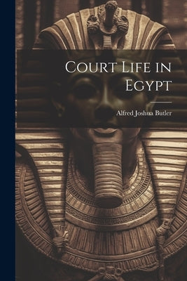 Court Life in Egypt by Butler, Alfred Joshua