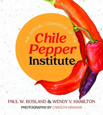 The Official Cookbook of the Chile Pepper Institute by Bosland, Paul W.