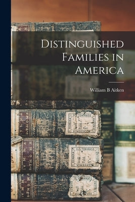 Distinguished Families in America by Aitken, William B.