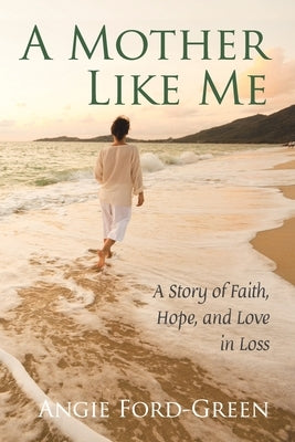 A Mother Like Me - A Story of Faith, Hope, and Love in Loss by Ford-Green, Angie