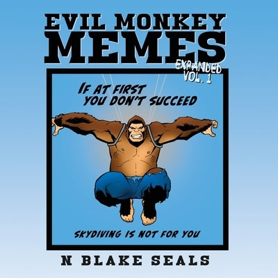 Evil Monkey Memes Volume One Expanded Edition by Seals, N. Blake