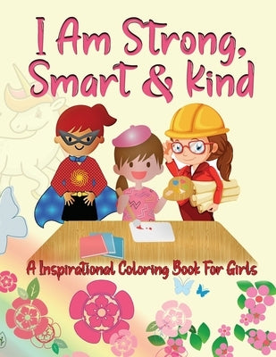 I Am Strong, Smart & Kind: A Inspirational Coloring Book For Girls: Positive affirmations that motivate and develop confidence introducing the gi by Cadena, Alejandra