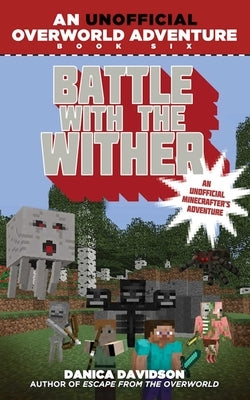 Battle with the Wither: An Unofficial Overworld Adventure, Book Six by Davidson, Danica