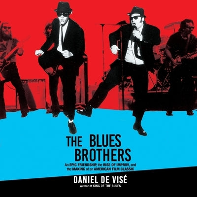 The Blues Brothers: An Epic Friendship, the Rise of Improv, and the Making of an American Film Classic by de Visé, Daniel