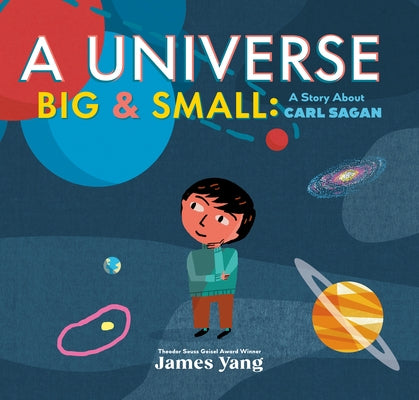 A Universe Big & Small: A Story about Carl Sagan by Yang, James