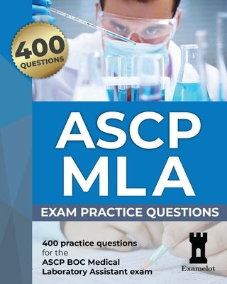 ASCP MLA Exam: Practice Questions by Team, The Examelot