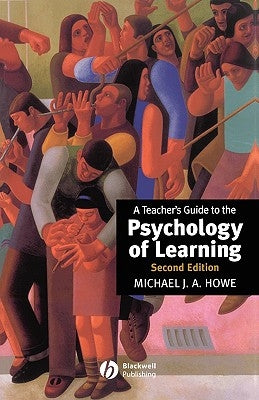 A Teacher's Guide to the Psychology of Learning by Howe, Michael J. a.