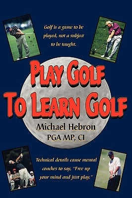 Play Golf to Learn Golf by Hebron, Michael