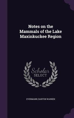 Notes on the Mammals of the Lake Maxinkuckee Region by Warren, Evermann Barton