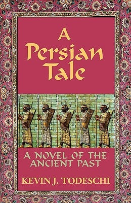 A Persian Tale: A Novel of the Ancient Past by Todeschi, Kevin J.