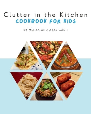 Clutter in the Kitchen: Cookbook for Kids by Gadh, Mehak