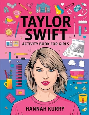 Taylor Swift Activity Book for Girls: Celebrate Every Era with Puzzles, Quotes, and Art for Taylor's Biggest Swifties! - Gift Idea for Kids, Adults, w by Kurry, Hannah