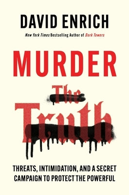 Murder the Truth: Threats, Intimidation, and a Secret Campaign to Protect the Powerful by Enrich, David